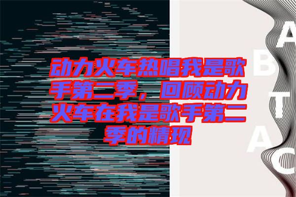 動力火車熱唱我是歌手第二季，回顧動力火車在我是歌手第二季的精現(xiàn)