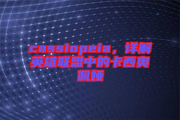 cassiopeia，詳解英雄聯(lián)盟中的卡西奧佩婭