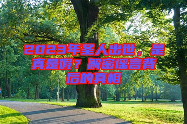 2023年圣人出世，是真是假？解密謠言背后的真相