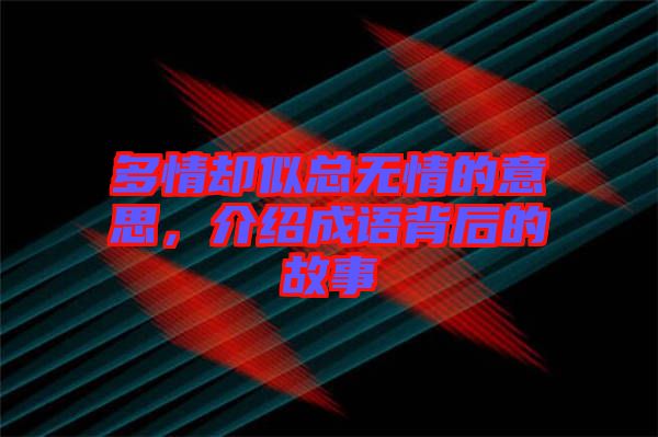 多情卻似總無情的意思，介紹成語背后的故事