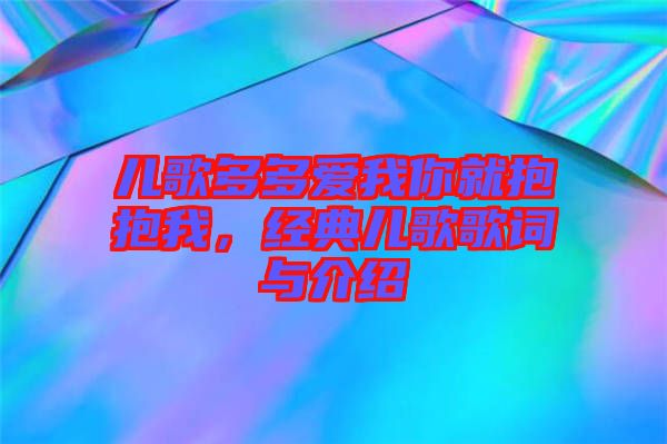 兒歌多多愛(ài)我你就抱抱我，經(jīng)典兒歌歌詞與介紹