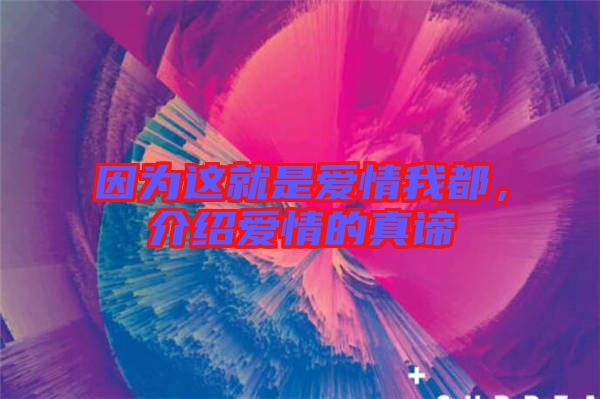 因為這就是愛情我都，介紹愛情的真諦