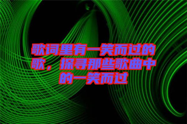歌詞里有一笑而過的歌，探尋那些歌曲中的一笑而過