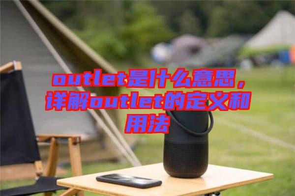 outlet是什么意思，詳解outlet的定義和用法