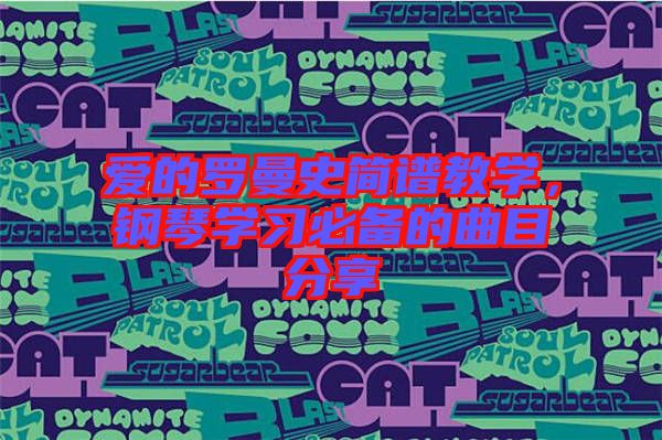愛的羅曼史簡譜教學(xué)，鋼琴學(xué)習(xí)必備的曲目分享