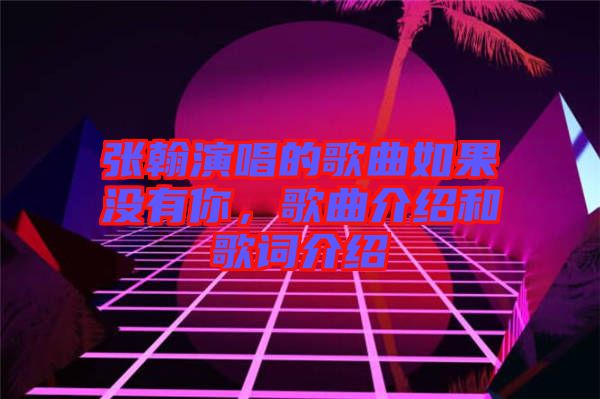 張翰演唱的歌曲如果沒有你，歌曲介紹和歌詞介紹