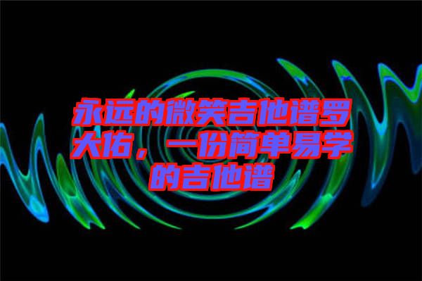 永遠的微笑吉他譜羅大佑，一份簡單易學的吉他譜