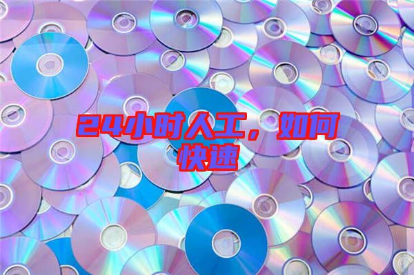 24小時(shí)人工，如何快速