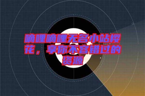 嘀哩嘀哩無(wú)名小站櫻花，享你不容錯(cuò)過(guò)的資源