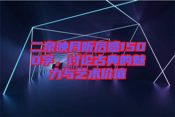 二泉映月聽后感1500字，討論古典的魅力與藝術(shù)價值