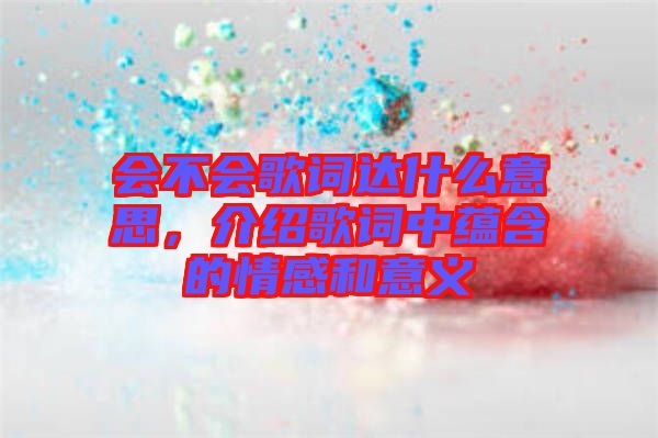 會不會歌詞達什么意思，介紹歌詞中蘊含的情感和意義