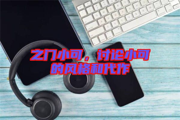 之門小可，討論小可的風格和代作