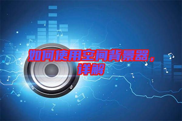 如何使用空間背景器，詳解