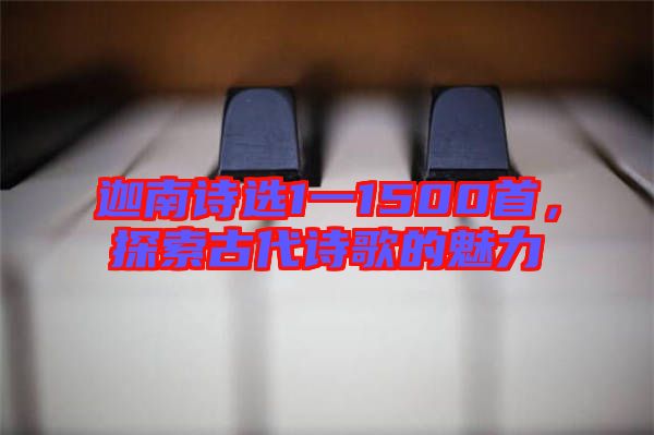 迦南詩(shī)選1一1500首，探索古代詩(shī)歌的魅力