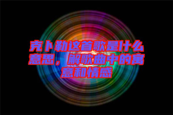克卜勒這首歌是什么意思，解歌曲中的寓意和情感