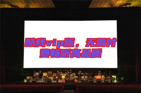 酷我vip版，無需付費暢聽高品質