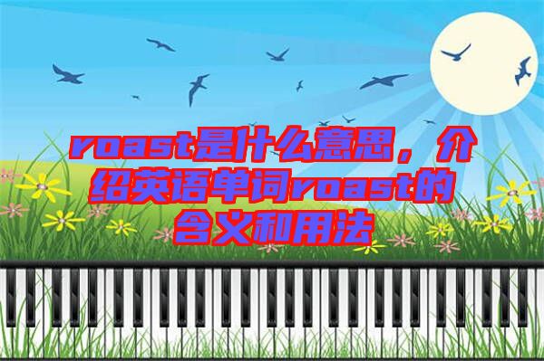 roast是什么意思，介紹英語單詞roast的含義和用法