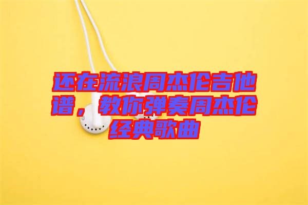 還在流浪周杰倫吉他譜，教你彈奏周杰倫經(jīng)典歌曲