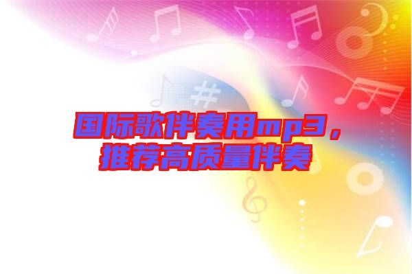 國際歌伴奏用mp3，推薦高質(zhì)量伴奏