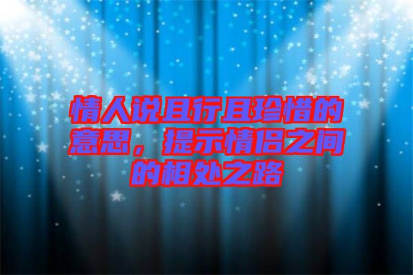 情人說且行且珍惜的意思，提示情侶之間的相處之路