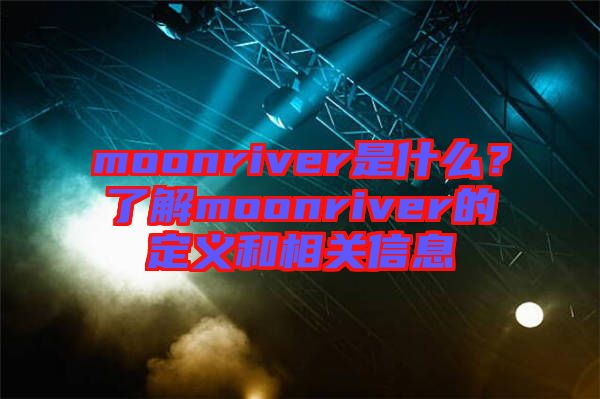 moonriver是什么？了解moonriver的定義和相關(guān)信息