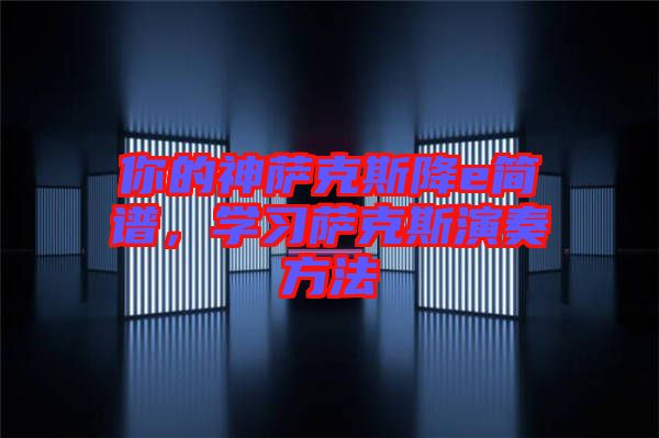你的神薩克斯降e簡譜，學(xué)習(xí)薩克斯演奏方法