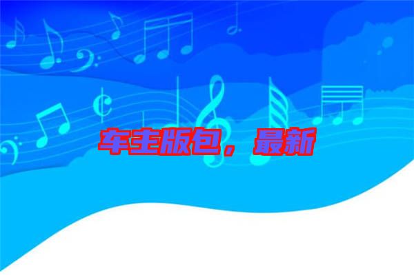 車主版包，最新