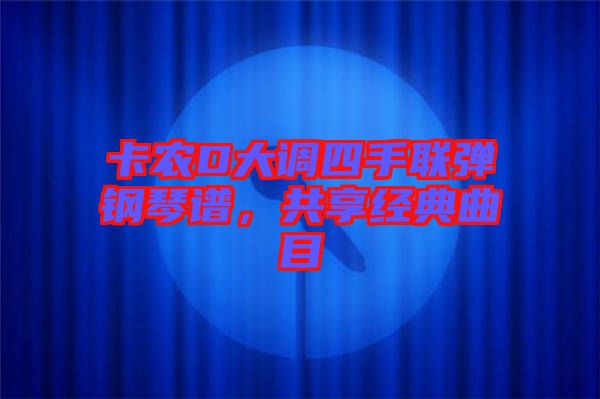卡農(nóng)D大調(diào)四手聯(lián)彈鋼琴譜，共享經(jīng)典曲目