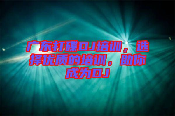 廣東打碟DJ培訓，選擇優(yōu)質的培訓，助你成為DJ