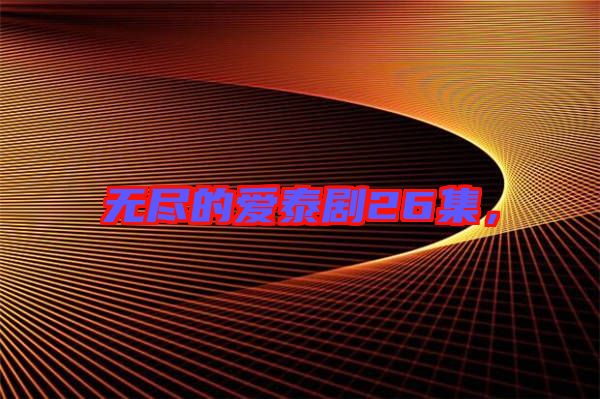 無盡的愛泰劇26集，