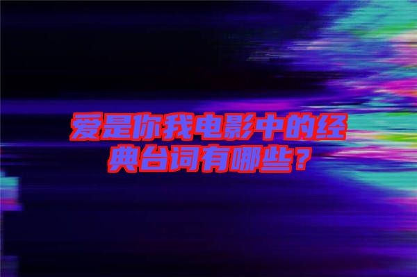 愛是你我電影中的經(jīng)典臺詞有哪些？