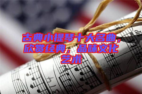 古典小提琴十大名曲，欣賞經(jīng)典，品味文化藝術(shù)