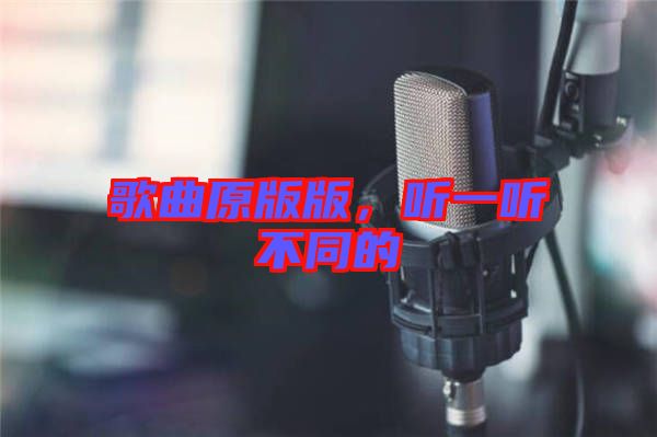 歌曲原版版，聽(tīng)一聽(tīng)不同的