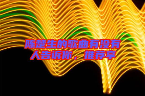 陳楚生的歌曲有沒有人告訴你，推薦享