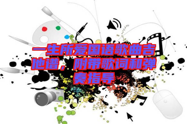 一生所愛國語歌曲吉他譜，附帶歌詞和彈奏指導(dǎo)