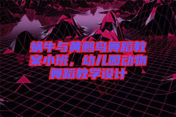 蝸牛與黃鸝鳥舞蹈教案小班，幼兒園動物舞蹈教學設計