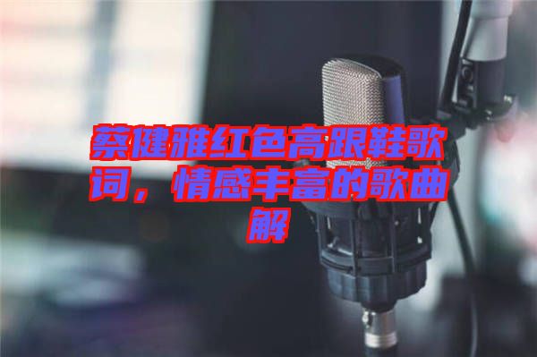 蔡健雅紅色高跟鞋歌詞，情感豐富的歌曲解
