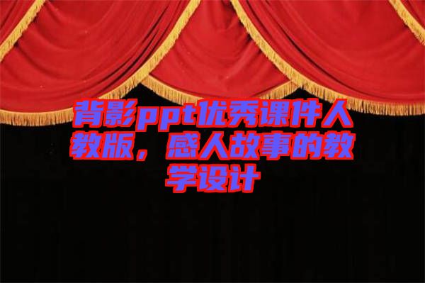 背影ppt優(yōu)秀課件人教版，感人故事的教學設(shè)計