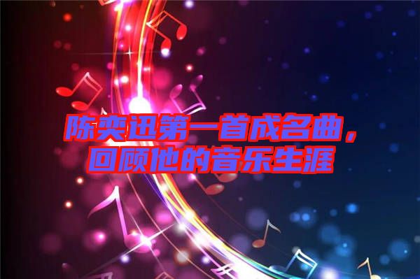 陳奕迅第一首成名曲，回顧他的音樂生涯