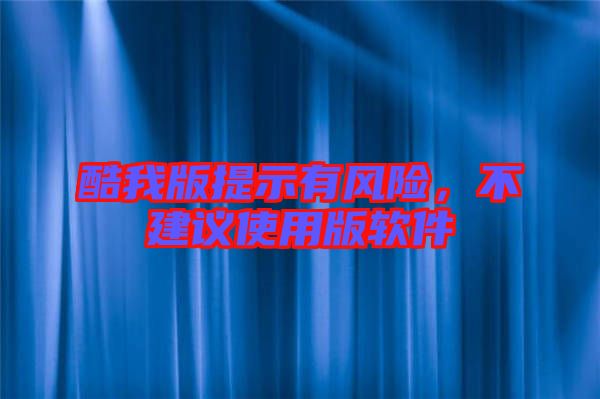 酷我版提示有風險，不建議使用版軟件
