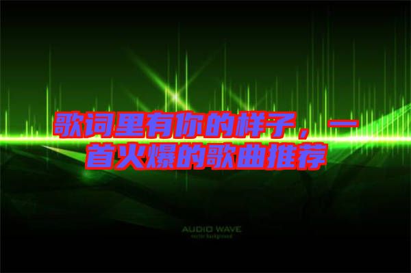歌詞里有你的樣子，一首火爆的歌曲推薦