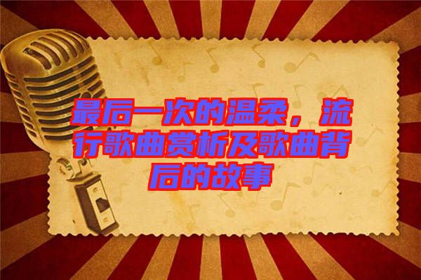 最后一次的溫柔，流行歌曲賞析及歌曲背后的故事