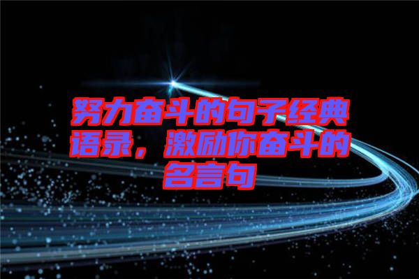 努力奮斗的句子經(jīng)典語錄，激勵你奮斗的名言句