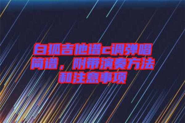 白狐吉他譜c調(diào)彈唱簡譜，附帶演奏方法和注意事項(xiàng)