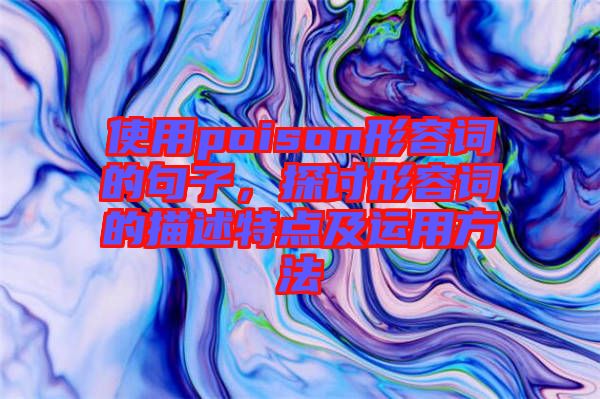 使用poison形容詞的句子，探討形容詞的描述特點及運用方法