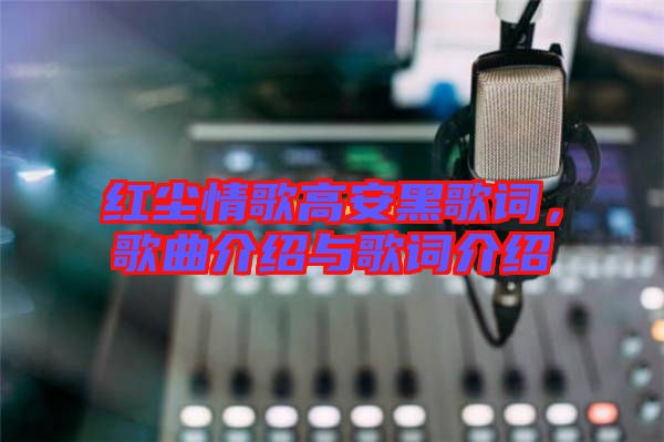 紅塵情歌高安黑歌詞，歌曲介紹與歌詞介紹