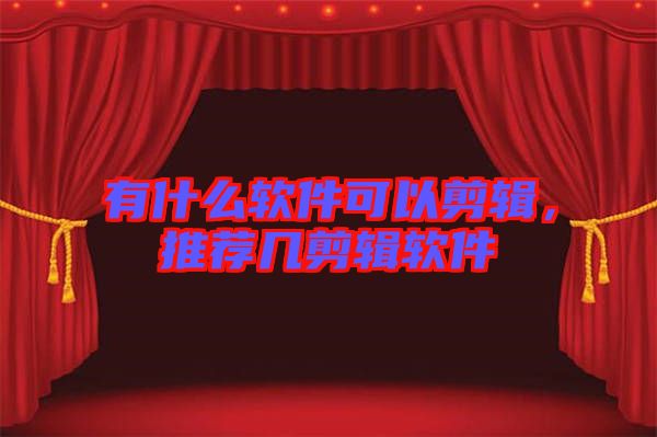 有什么軟件可以剪輯，推薦幾剪輯軟件