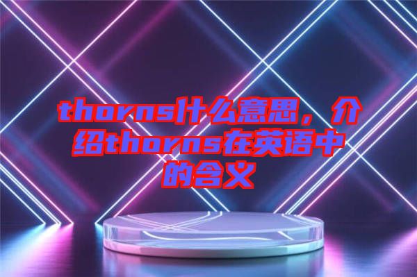 thorns什么意思，介紹thorns在英語中的含義