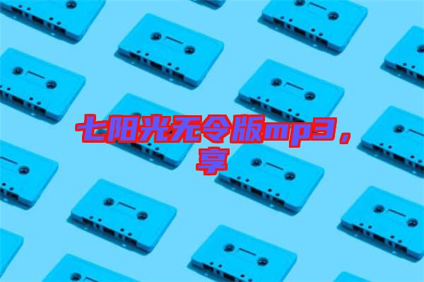 七陽光無令版mp3，享