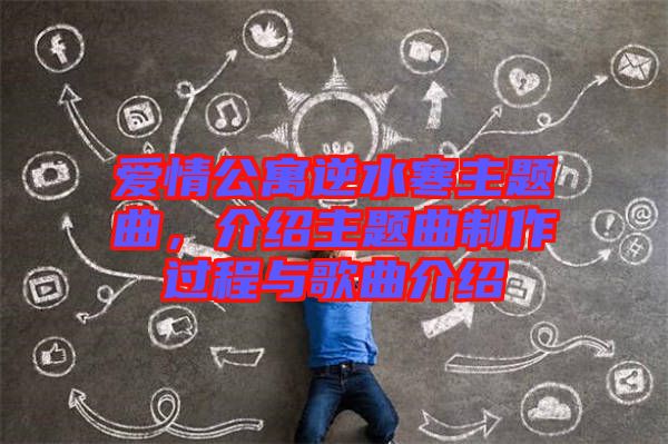 愛情公寓逆水寒主題曲，介紹主題曲制作過(guò)程與歌曲介紹